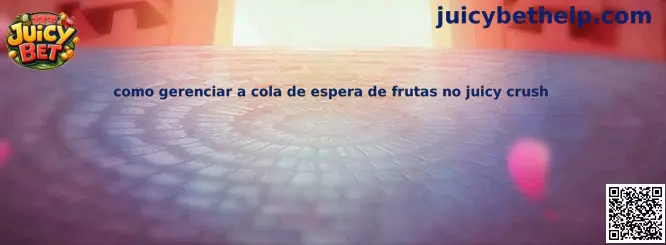 Guía de gestión de cola de frutas en Juicy Crush