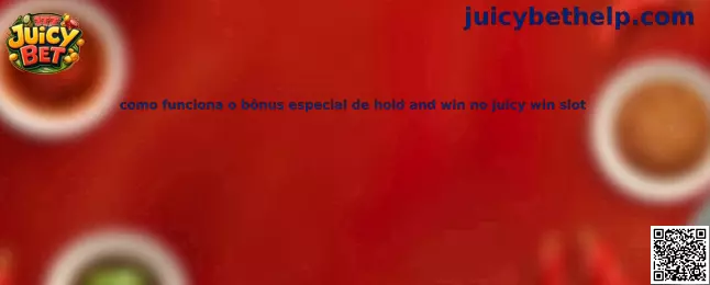 Como funciona o bônus especial de hold and win no juicy win slot