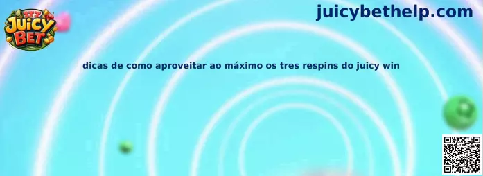 Dicas de como aproveitar ao máximo os tres respins do juicy win en Juicy Bet